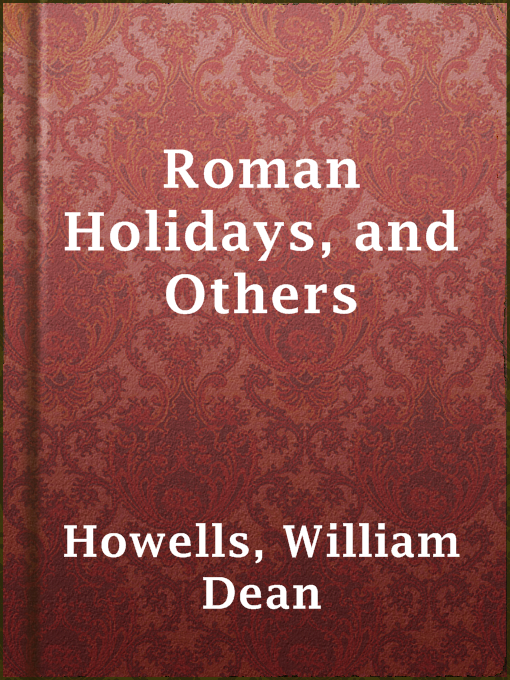 Title details for Roman Holidays, and Others by William Dean Howells - Available